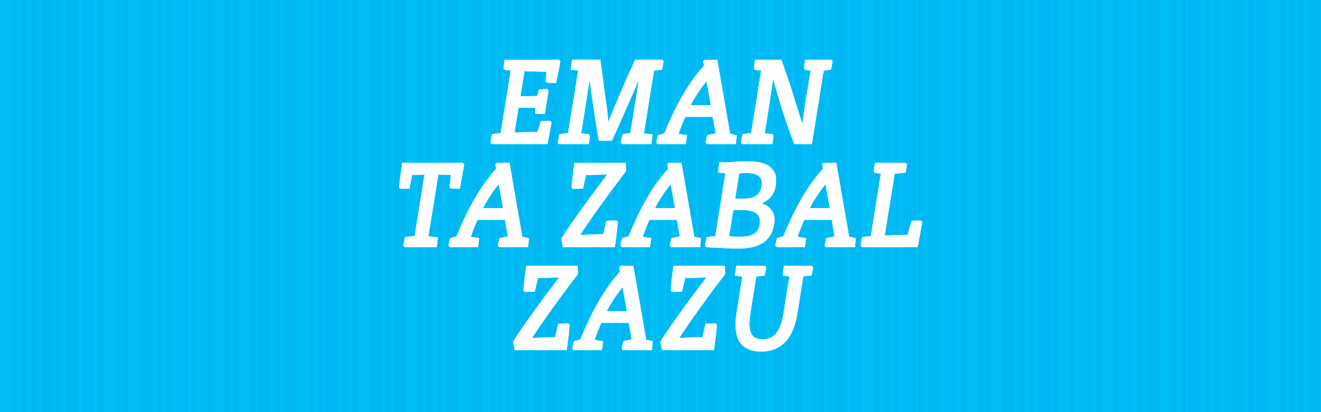 Eman ta zabal zazu